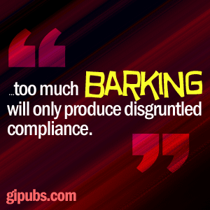 A pull quote that reads, "too much barking will only produce disgruntled compliance."